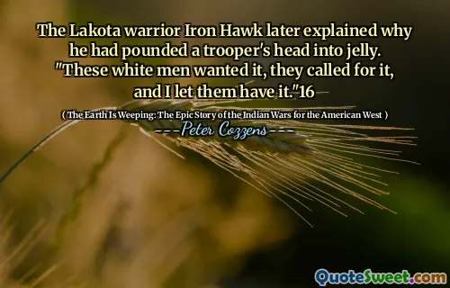 拉科塔勇士铁鹰（Lakota Warrior Iron Hawk）后来解释了为什么他将一名士兵的头撞到果冻中。 “这些白人想要它，他们呼唤它，我让他们拥有它。” 16