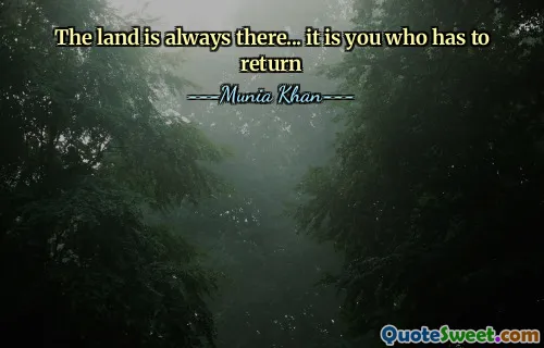 The land is always there... it is you who has to return