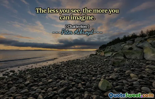 The less you see, the more you can imagine.