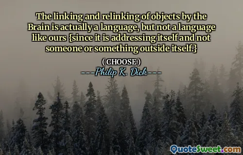 The linking and relinking of objects by the Brain is actually a language, but not a language like ours {since it is addressing itself and not someone or something outside itself.}