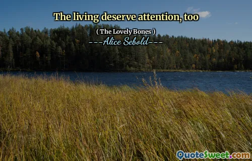 The living deserve attention, too