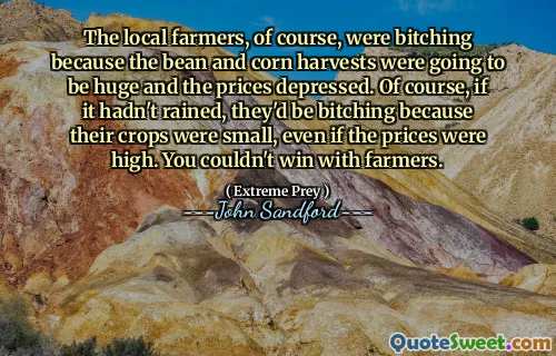 The local farmers, of course, were bitching because the bean and corn harvests were going to be huge and the prices depressed. Of course, if it hadn't rained, they'd be bitching because their crops were small, even if the prices were high. You couldn't win with farmers.