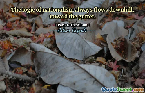 民族主义的逻辑总是下坡，朝着排水沟。