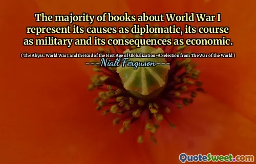 The majority of books about World War I represent its causes as diplomatic, its course as military and its consequences as economic.