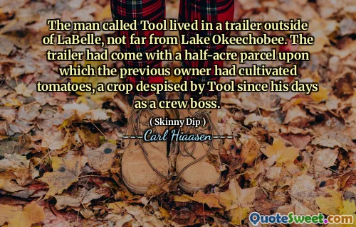 The man called Tool lived in a trailer outside of LaBelle, not far from Lake Okeechobee. The trailer had come with a half-acre parcel upon which the previous owner had cultivated tomatoes, a crop despised by Tool since his days as a crew boss.