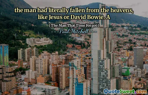 l'uomo era letteralmente caduto dal cielo, come Gesù o David Bowie. UN