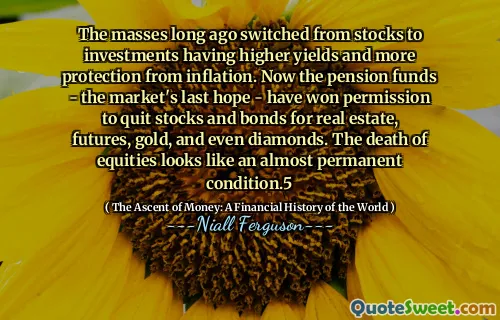 The masses long ago switched from stocks to investments having higher yields and more protection from inflation. Now the pension funds - the market's last hope - have won permission to quit stocks and bonds for real estate, futures, gold, and even diamonds. The death of equities looks like an almost permanent condition.5