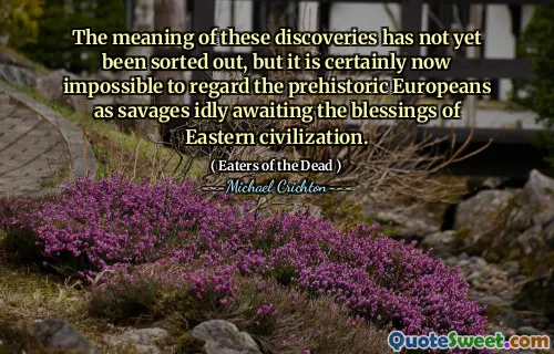 Betydningen av disse funnene er ennå ikke blitt sortert ut, men det er absolutt nå umulig å betrakte de forhistoriske europeerne som villmenn ledig venter på den østlige sivilisasjonens velsignelser.