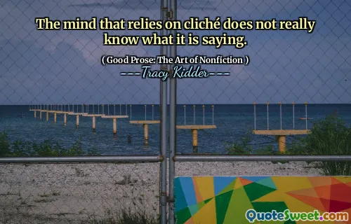 The mind that relies on cliché does not really know what it is saying.