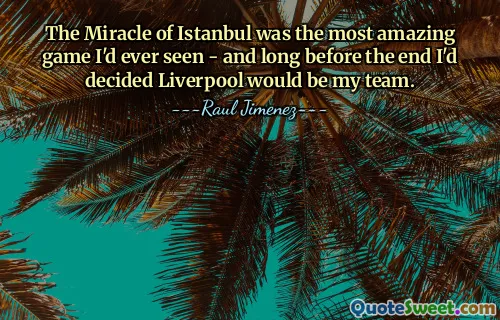 The Miracle of Istanbul was the most amazing game I'd ever seen - and long before the end I'd decided Liverpool would be my team.