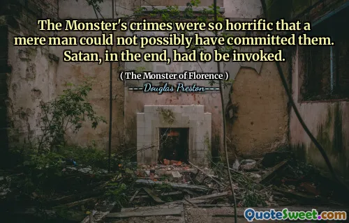 The Monster's crimes were so horrific that a mere man could not possibly have committed them. Satan, in the end, had to be invoked.