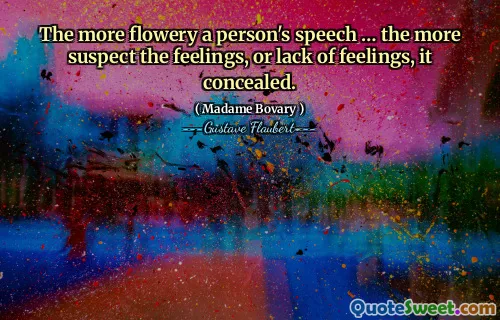 The more flowery a person's speech … the more suspect the feelings, or lack of feelings, it concealed.