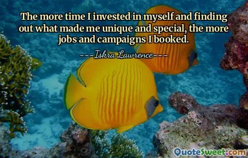 The more time I invested in myself and finding out what made me unique and special, the more jobs and campaigns I booked.