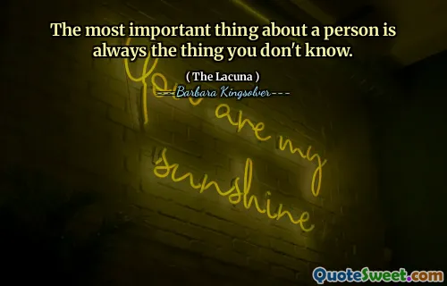 The most important thing about a person is always the thing you don't know.