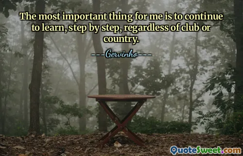 The most important thing for me is to continue to learn, step by step, regardless of club or country.