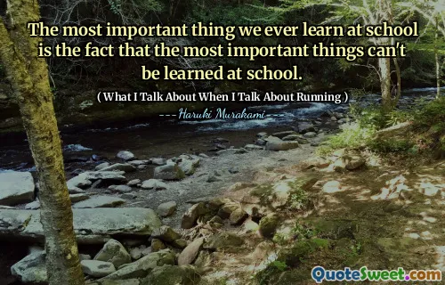 The most important thing we ever learn at school is the fact that the most important things can't be learned at school.