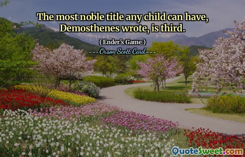 Cel mai nobil titlu pe care îl poate avea orice copil, a scris Demostene, este al treilea.