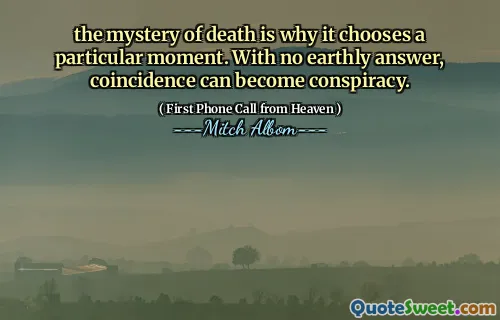 the mystery of death is why it chooses a particular moment. With no earthly answer, coincidence can become conspiracy.