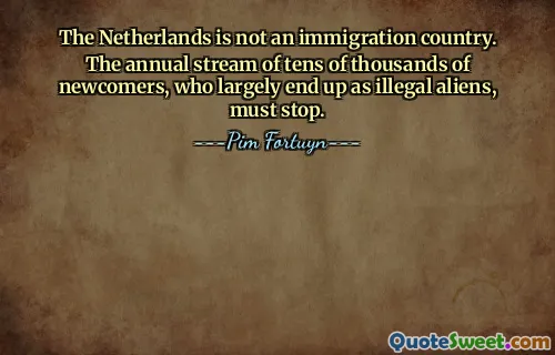 The Netherlands is not an immigration country. The annual stream of tens of thousands of newcomers, who largely end up as illegal aliens, must stop.