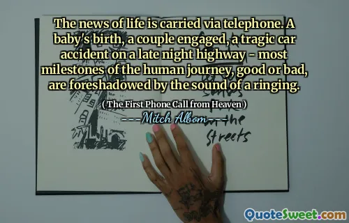 The news of life is carried via telephone. A baby's birth, a couple engaged, a tragic car accident on a late night highway - most milestones of the human journey, good or bad, are foreshadowed by the sound of a ringing.