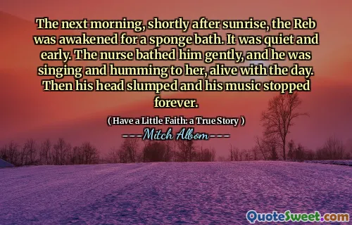 Neste morgen, kort tid etter soloppgang, ble reben vekket for et svampbad. Det var stille og tidlig. Sykepleieren badet ham forsiktig, og han sang og nynnet for henne, i live med dagen. Da falt hodet hans og musikken hans stoppet for alltid.