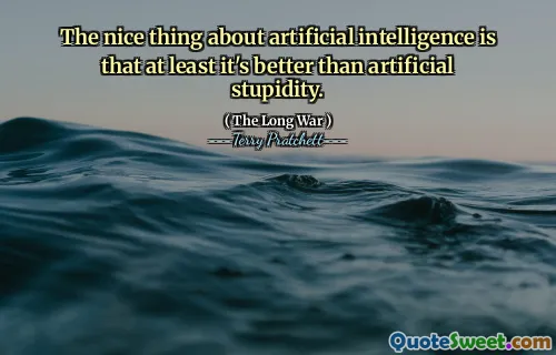 The nice thing about artificial intelligence is that at least it's better than artificial stupidity.