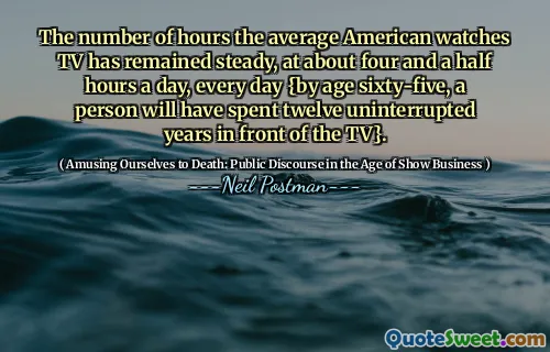 The number of hours the average American watches TV has remained steady, at about four and a half hours a day, every day {by age sixty-five, a person will have spent twelve uninterrupted years in front of the TV}.