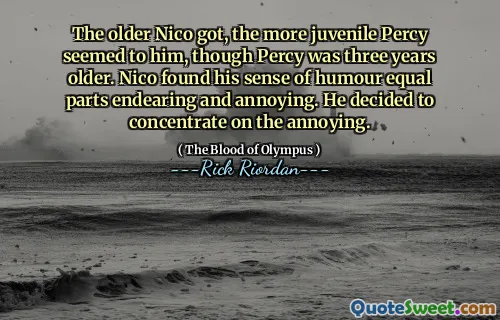 The older Nico got, the more juvenile Percy seemed to him, though Percy was three years older. Nico found his sense of humour equal parts endearing and annoying. He decided to concentrate on the annoying.