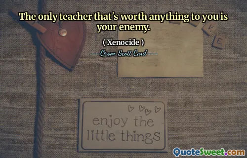 Jedynym nauczycielem, który jest dla ciebie cokolwiek wart, jest twój wróg.