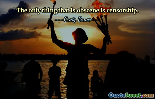 The only thing that is obscene is censorship.