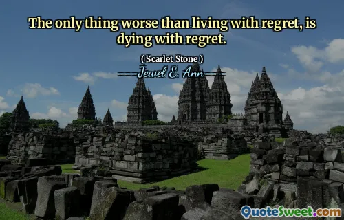 The only thing worse than living with regret, is dying with regret.