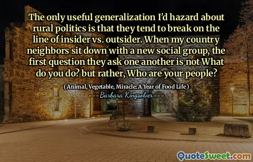 ერთადერთი სასარგებლო განზოგადება, რომელსაც სოფლის პოლიტიკის მიმართ საშიშროება აქვს, არის ის, რომ ისინი ტენდენციას განიცდიან ინსაიდერის წინააღმდეგ. როდესაც ჩემი ქვეყნის მეზობლები სხედან ახალ სოციალურ ჯგუფთან, პირველი შეკითხვა, რომელსაც ისინი ერთმანეთს სვამენ, არ არის რას აკეთებთ? უფრო სწორად, ვინ არიან თქვენი ხალხი?