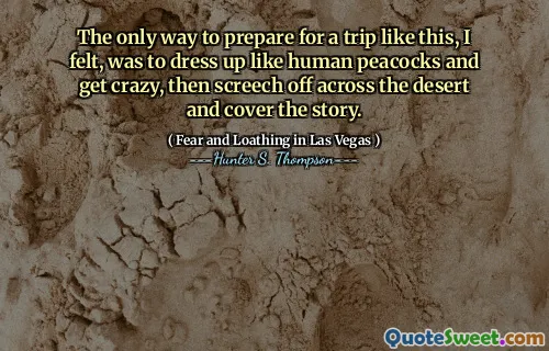 The only way to prepare for a trip like this, I felt, was to dress up like human peacocks and get crazy, then screech off across the desert and cover the story.