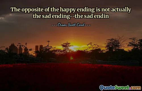 إن عكس النهاية السعيدة ليس في الواقع النهاية الحزينة، بل النهاية الحزينة