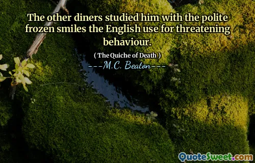 The other diners studied him with the polite frozen smiles the English use for threatening behaviour.