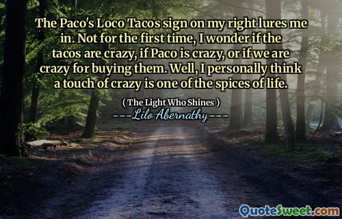 The Paco's Loco Tacos sign on my right lures me in. Not for the first time, I wonder if the tacos are crazy, if Paco is crazy, or if we are crazy for buying them. Well, I personally think a touch of crazy is one of the spices of life.
