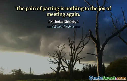 The pain of parting is nothing to the joy of meeting again.