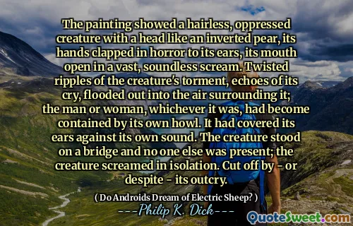 पेंटिंग ने एक उल्टे नाशपाती की तरह एक सिर के साथ एक बाल रहित, उत्पीड़ित प्राणी को दिखाया, उसके हाथ उसके कानों से टकराए, उसके मुंह एक विशाल, ध्वनि रहित चीख में खुले। प्राणी की पीड़ा के मुड़ लहरों, उसके रोने की गूँज, उसके चारों ओर हवा में बाढ़ आ गई; आदमी या महिला, जो भी हो, वह अपने स्वयं के होवेल द्वारा निहित हो गया था। इसने अपने कानों को अपनी आवाज़ से ढँक दिया था। प्राणी एक पुल पर खड़ा था और