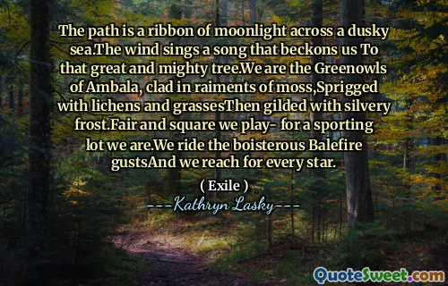 Stien er et bånd av måneskinn over et mørk hav. Vinden synger en sang som vinker oss til det store og mektige treet. Vi er Greenowls of Ambala, kledd i rimt av Moss, spredt med lav og Grassesthen forgylt med sølvfrost. Fair and Square vi spiller- for et sportslig parti vi er. Vi sykler på den rasende Balefire Gustsand vi når etter hver stjerne.