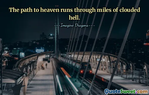 The path to heaven runs through miles of clouded hell.