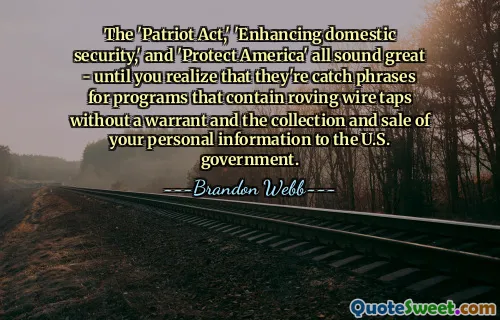 The 'Patriot Act,' 'Enhancing domestic security,' and 'Protect America' all sound great - until you realize that they're catch phrases for programs that contain roving wire taps without a warrant and the collection and sale of your personal information to the U.S. government.