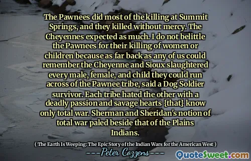 帕纳人在萨米特斯普林斯（Summit Springs）进行了大部分杀戮，他们无怜悯地杀害。 Cheyennes期望的。我没有贬低pawnees杀死妇女或儿童，因为我们中的任何一个人都记得夏安和苏（Sioux）杀死了他们可以撞到波尼部落的每个男性，女性和孩子。每个部落都以致命的热情和野蛮的心（That}才知道全面战争。谢尔曼（Sherman）和谢里丹（Sheridan）的全面战争概念在平原印第安人旁边淡化。