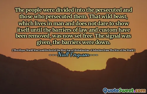 The people were divided into the persecuted and those who persecuted them. That wild beast, which lives in man and does not dare to show itself until the barriers of law and custom have been removed, was now set free. The signal was given, the barriers were down.