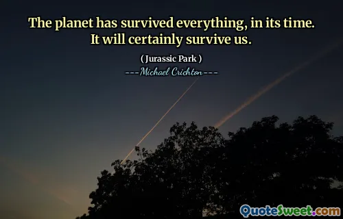 地球在当时幸存下来。它肯定会幸免于我们。