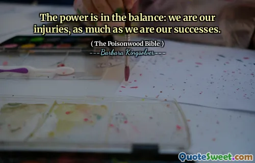 Kraften är i balans: vi är våra skador, lika mycket som vi är våra framgångar.