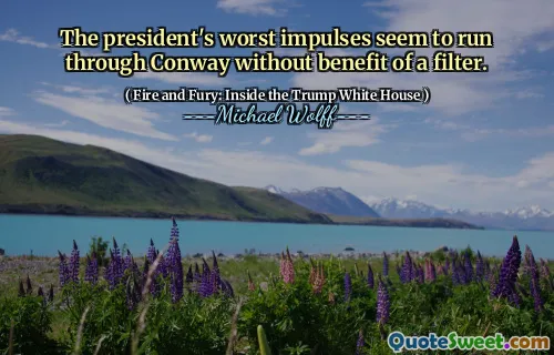 The president's worst impulses seem to run through Conway without benefit of a filter.