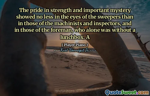 与机械师和检查员以及工头那些没有午餐盒的人相比，在清扫机的眼中，骄傲和重要的谜团在清扫剂的眼中表现出了同样的骄傲。一个