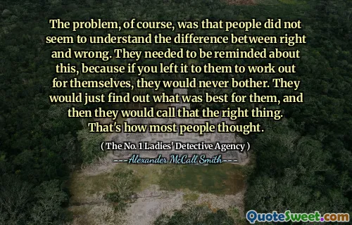 当然，问题是人们似乎不了解对与错之间的区别。需要提醒他们，因为如果您将其留给他们自己锻炼，他们将永远不会打扰。他们只会找出最适合自己的东西，然后他们称这是正确的事情。这就是大多数人的想法。