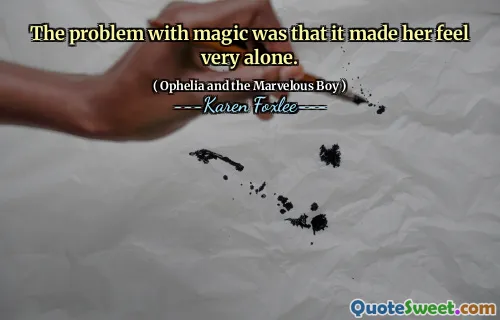 The problem with magic was that it made her feel very alone.