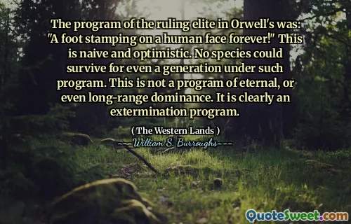 奥威尔（Orwell）的统治精英计划是：“永远在人脸上踩踏脚！”这是天真和乐观的。在此计划下，甚至没有任何物种可以生存。这不是一个永恒的计划，甚至是远程主导地位。这显然是一个灭绝计划。